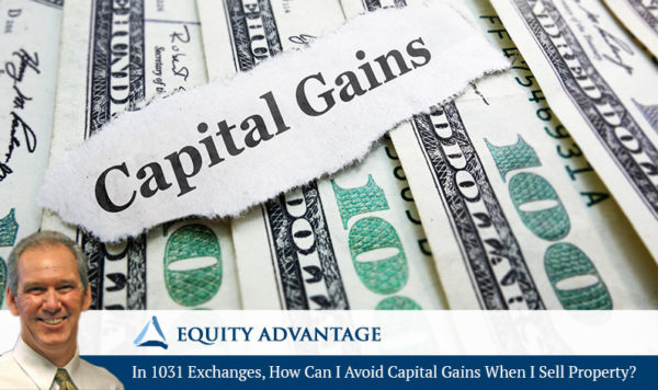 In 1031 Exchanges How Can I Avoid Capital Gains When I Sell Property