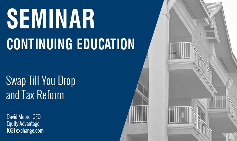 Swap Till You Drop and Tax Reform Advanced 1031 Exchange Class