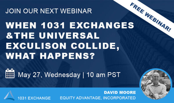 Webinar May 27 | When 1031 Exchanges & Universal Exclusions Collide