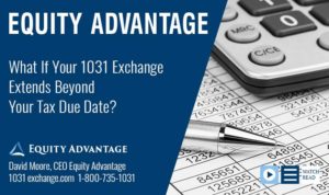 What If Your 1031 Exchange Extends Beyond Your Tax Due Date?